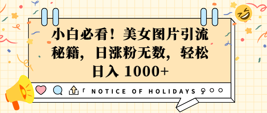 小白必看！美女图片引流秘籍，日涨粉无数，轻松日入 1000+-臻优网