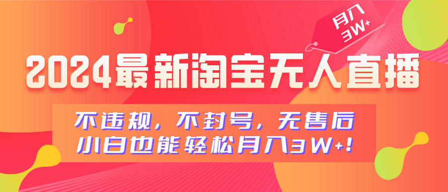 2024最新淘宝无人直播，不违规，不封号，无售后，小白也能轻松月入3W+-臻优网