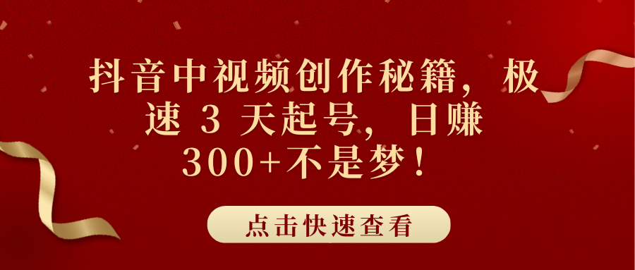 抖音中视频创作秘籍，极速 3 天起号，日赚 300+不是梦！-臻优网