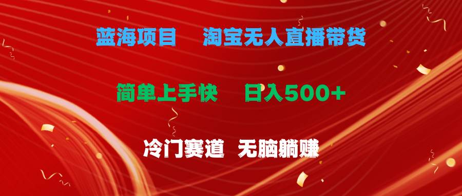 蓝海项目  淘宝无人直播冷门赛道  日赚500+无脑躺赚  小白有手就行-臻优网