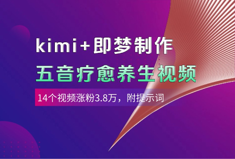 kimi+即梦制作AI五音疗愈养生视频，14个视频涨粉3.8万，多种变现方式，附提示词-臻优网