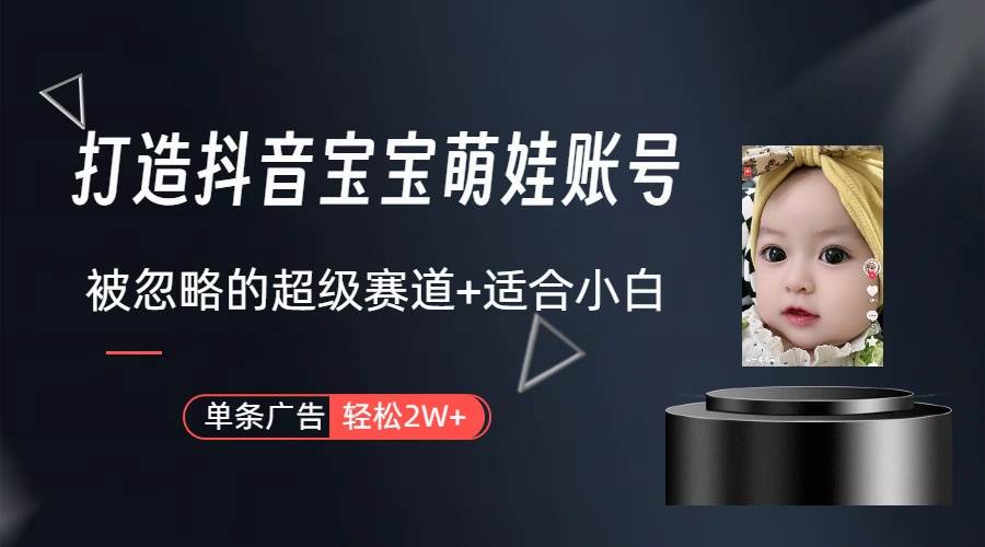 打造抖音宝宝账号，一条广告2W，大部分人忽略的超级赛道（教程+素材+软件）-臻优网