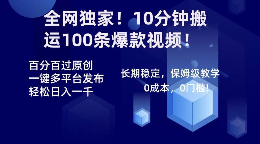 全网独家！10分钟搬运100条爆款视频！百分百过原创，一键多平台发布！！-臻优网