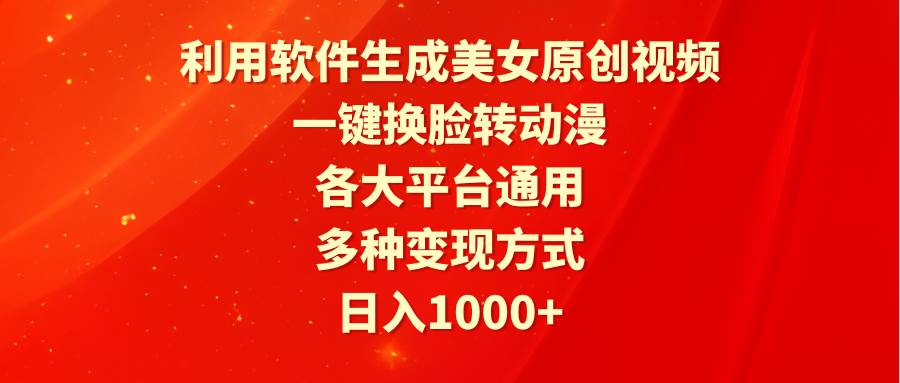 利用软件生成美女原创视频，一键换脸转动漫，各大平台通用，多种变现方式-臻优网