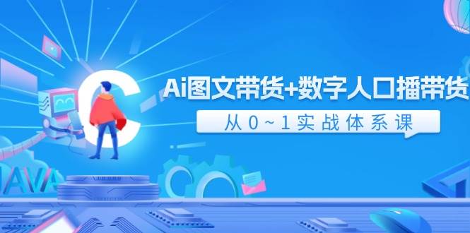 Ai 图文带货+数字人口播带货，从0~1实战体系课（43节）-臻优网
