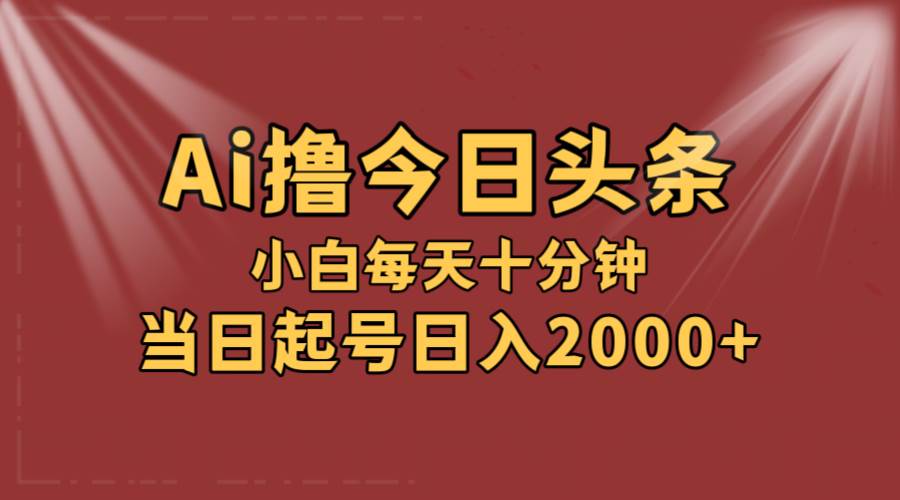 AI撸爆款头条，当天起号，可矩阵，第二天见收益，小白无脑轻松日入2000+-臻优网