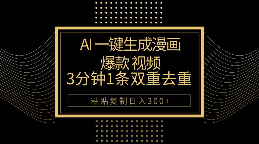AI一键生成爆款漫画视频，3分钟1条双重去重100%过原创，粘贴复制日入500+-臻优网