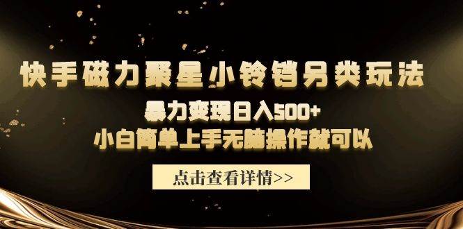 快手磁力聚星小铃铛另类玩法，暴力变现日入500+小白简单上手无脑操作就可以-臻优网