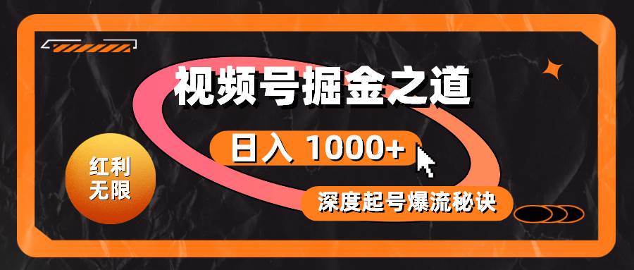 红利无限！视频号掘金之道，深度解析起号爆流秘诀，轻松实现日入 1000+！-臻优网