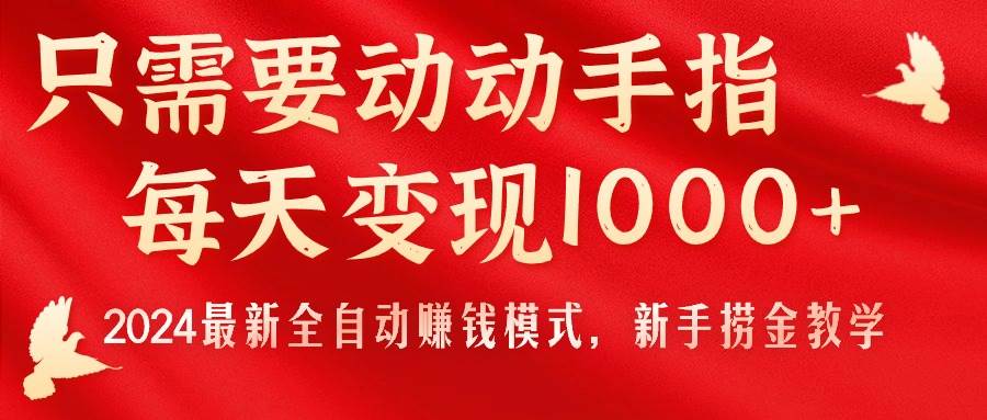 只需要动动手指，每天变现1000+，2024最新全自动赚钱模式，新手捞金教学！-臻优网