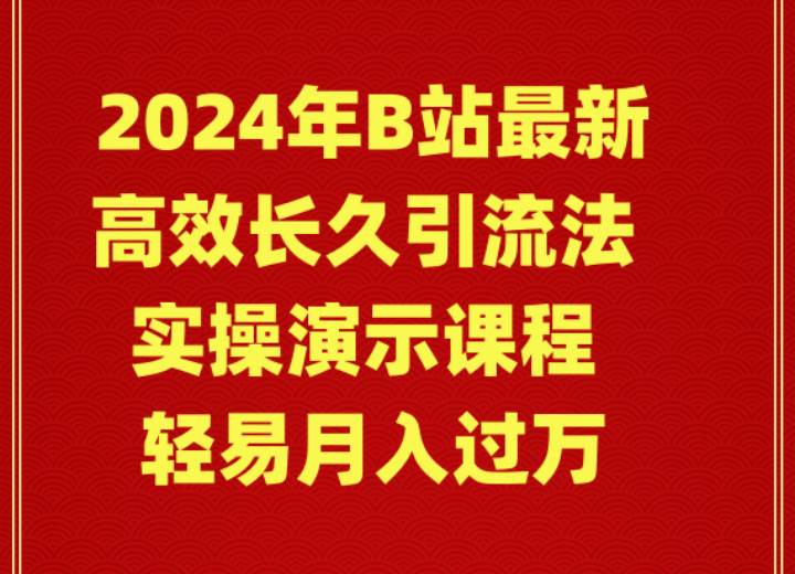 2024年B站最新高效长久引流法 实操演示课程 轻易月入过万-臻优网
