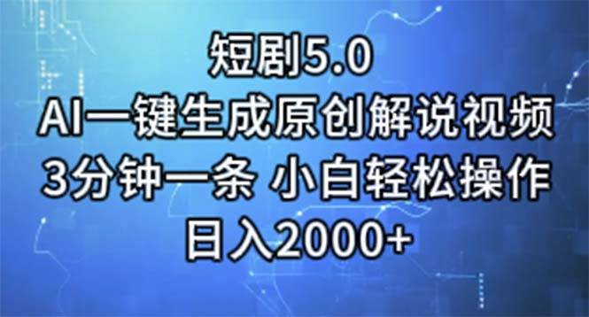 短剧5.0  AI一键生成原创解说视频 3分钟一条 小白轻松操作 日入2000+-臻优网