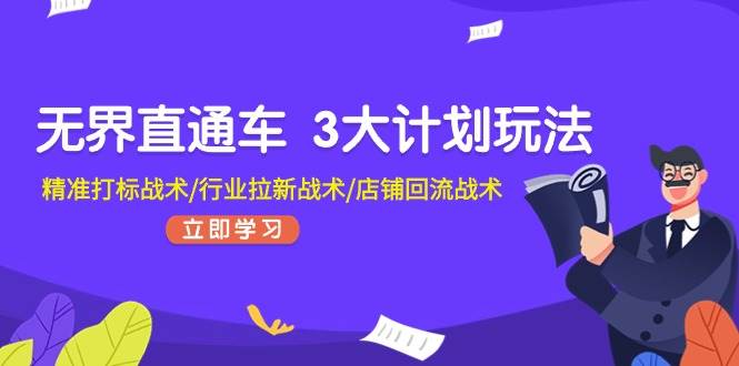 无界直通车 3大计划玩法，精准打标战术/行业拉新战术/店铺回流战术-臻优网