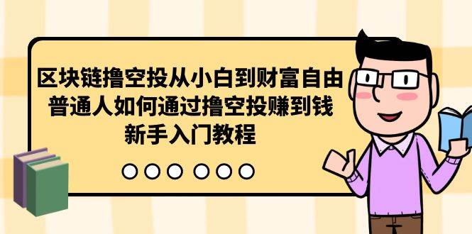 区块链撸空投从小白到财富自由，普通人如何通过撸空投赚钱，新手入门教程-臻优网