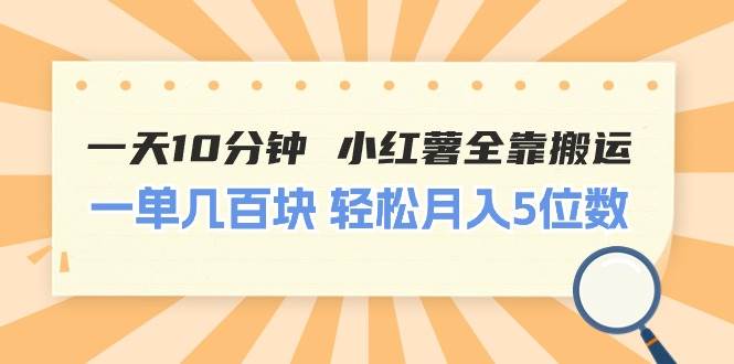一天10分钟 小红薯全靠搬运  一单几百块 轻松月入5位数-臻优网