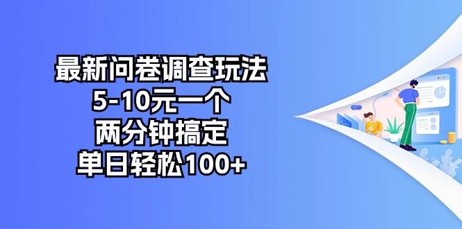最新问卷调查玩法，5-10元一个，两分钟搞定，单日轻松100+-臻优网
