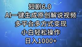 短剧6.0 AI一键生成原创解说视频，多平台多方式变现，小白轻松操作，日…-臻优网