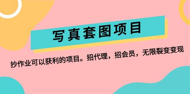 写真套图项目：抄作业可以获利的项目。招代理，招会员，无限裂变变现-臻优网