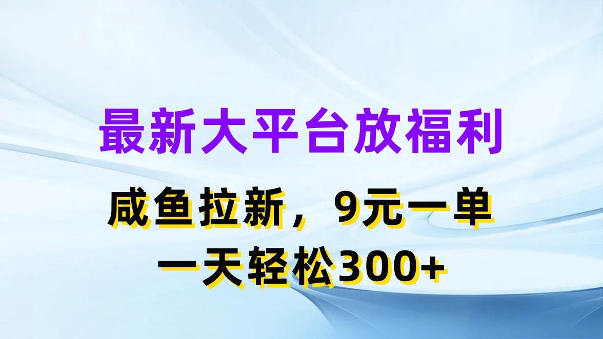 最新蓝海项目，闲鱼平台放福利，拉新一单9元，轻轻松松日入300+-臻优网