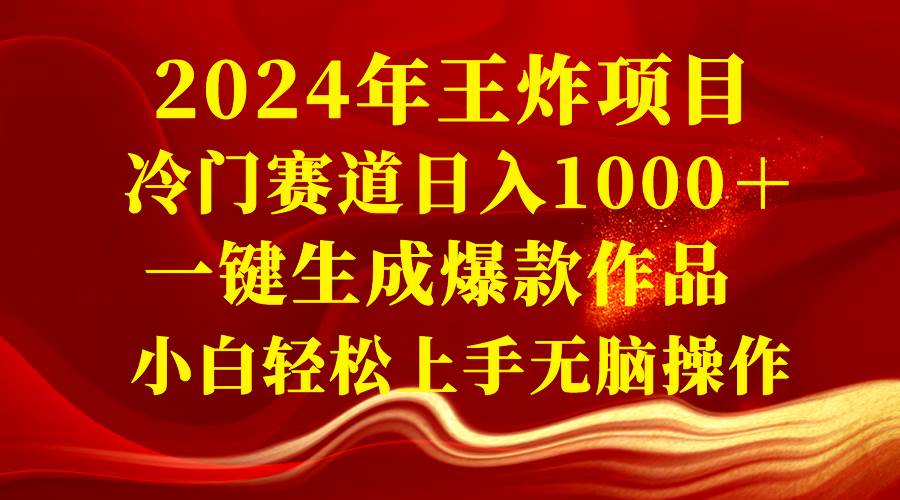 2024年王炸项目 冷门赛道日入1000＋一键生成爆款作品 小白轻松上手无脑操作-臻优网