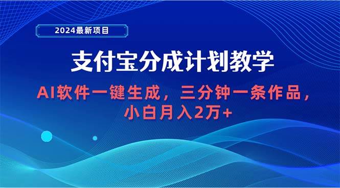2024最新项目，支付宝分成计划 AI软件一键生成，三分钟一条作品，小白月…-臻优网