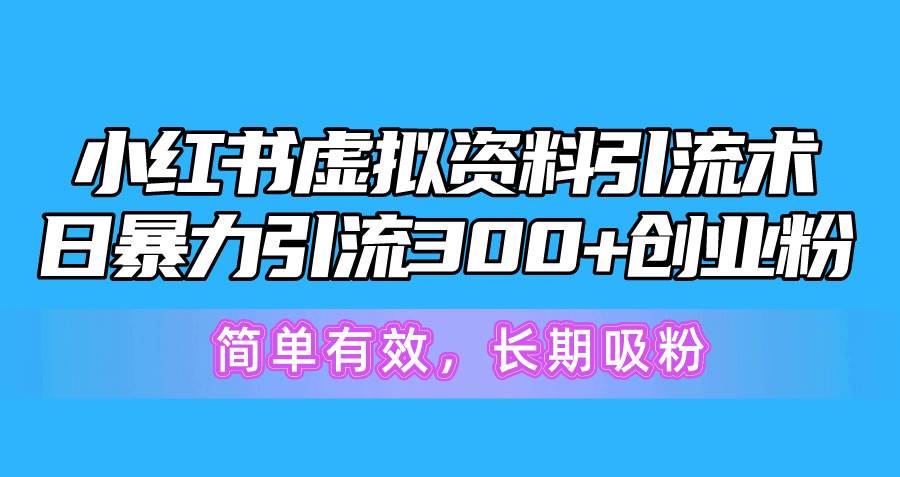 小红书虚拟资料引流术，日暴力引流300+创业粉，简单有效，长期吸粉-臻优网
