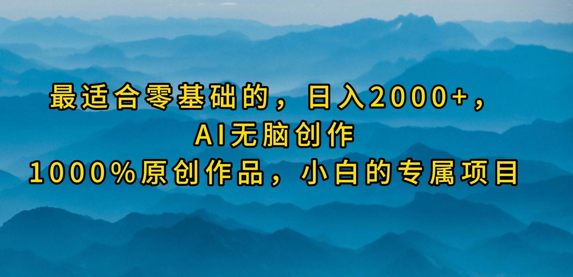 最适合零基础的，日入2000+，AI无脑创作，100%原创作品，小白的专属项目-臻优网