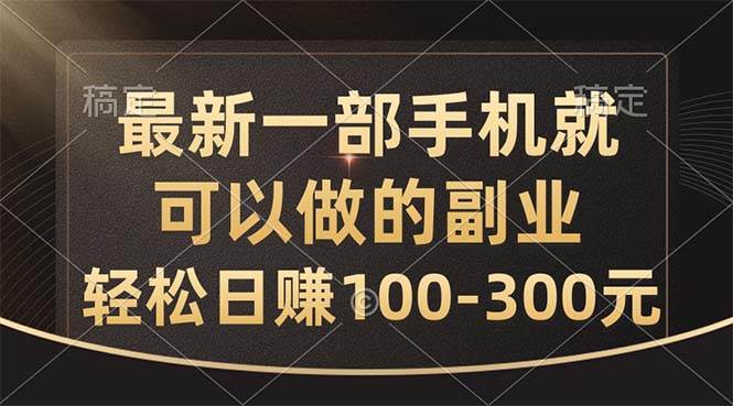 最新一部手机就可以做的副业，轻松日赚100-300元-臻优网
