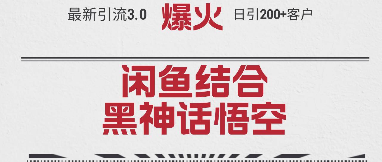 最新引流3.0闲鱼结合《黑神话悟空》单日引流200+客户，抓住热点，实现…-臻优网