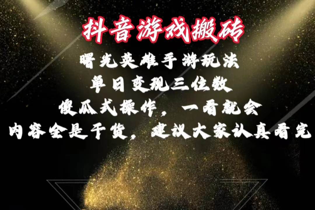 抖音游戏搬砖，曙光英雄独家玩法，单日变现三位数，傻瓜式操作，小白一…-臻优网