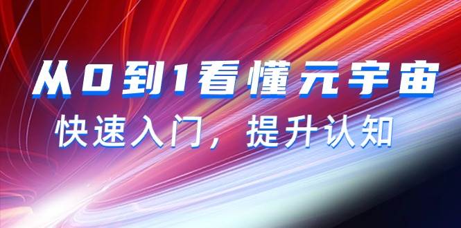 从0到1看懂-元宇宙，快速入门，提升认知（15节视频课）-臻优网