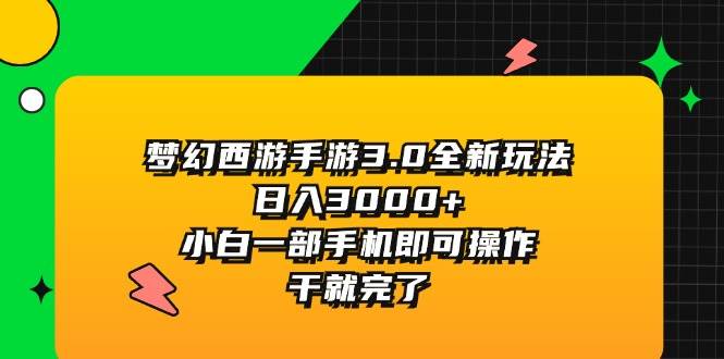梦幻西游手游3.0全新玩法，日入3000+，小白一部手机即可操作，干就完了-臻优网