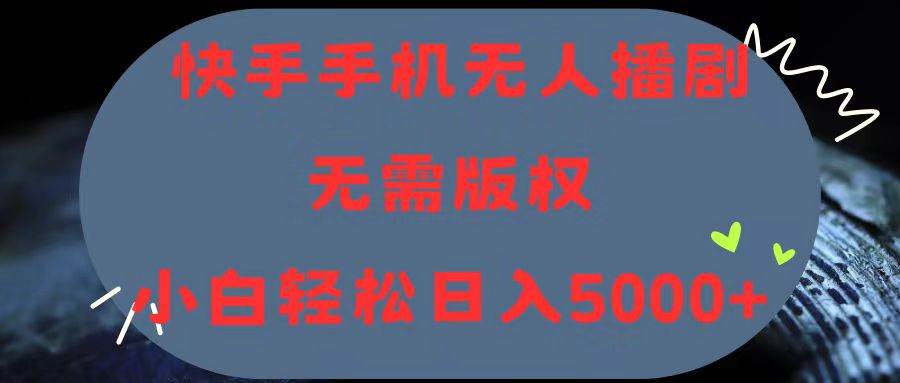 快手手机无人播剧，无需硬改，轻松解决版权问题，小白轻松日入5000+-臻优网