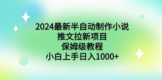 2024最新半自动制作小说推文拉新项目，保姆级教程，小白上手日入1000+-臻优网