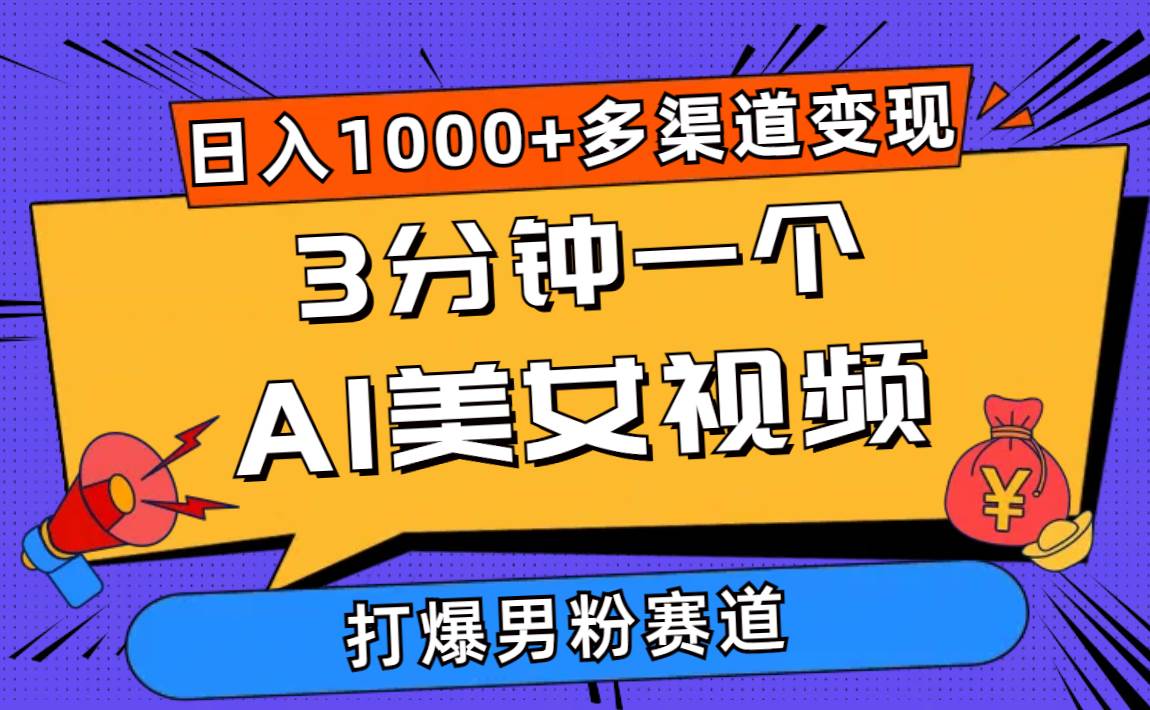 3分钟一个AI美女视频，打爆男粉流量，日入1000+多渠道变现，简单暴力，…-臻优网