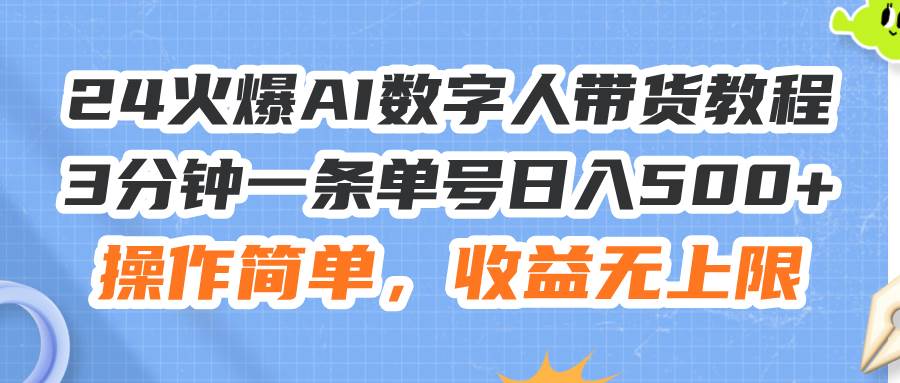 24火爆AI数字人带货教程，3分钟一条单号日入500+，操作简单，收益无上限-臻优网