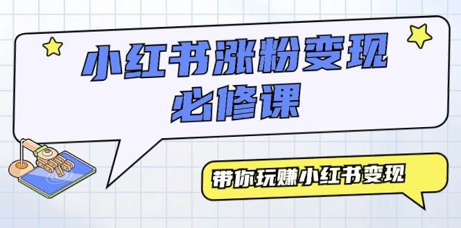 小红书涨粉变现必修课，带你玩赚小红书变现（9节课）-臻优网