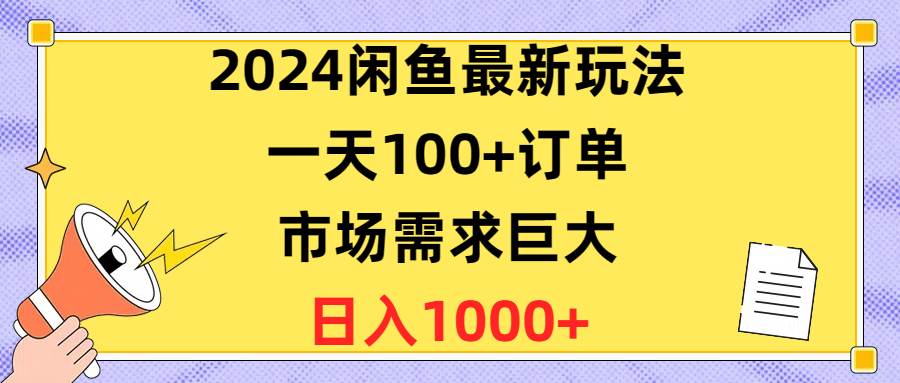 2024闲鱼最新玩法，一天100+订单，市场需求巨大，日入1400+-臻优网