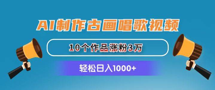 AI制作古画唱歌视频，10个作品涨粉3万，日入1000+-臻优网