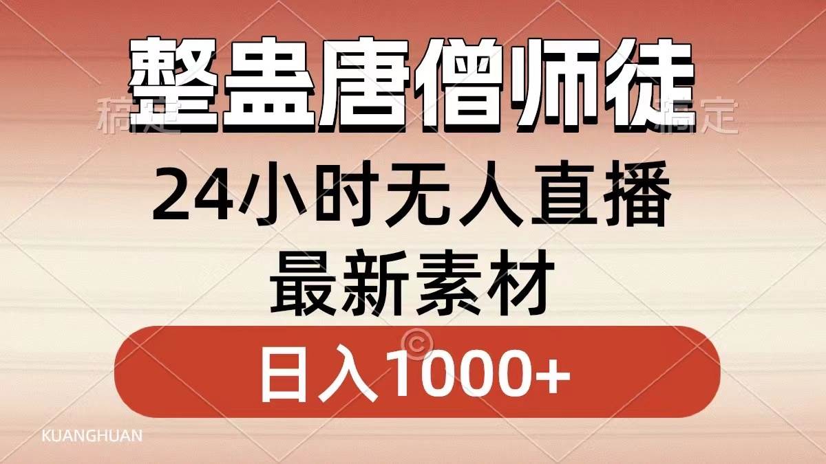 整蛊唐僧师徒四人，无人直播最新素材，小白也能一学就会，轻松日入1000+-臻优网