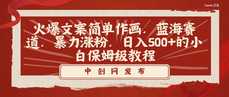 火爆文案简单作画，蓝海赛道，暴力涨粉，日入500+的小白保姆级教程-臻优网