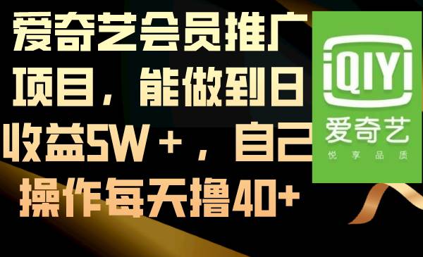 爱奇艺会员推广项目，能做到日收益5W＋，自己操作每天撸40+-臻优网