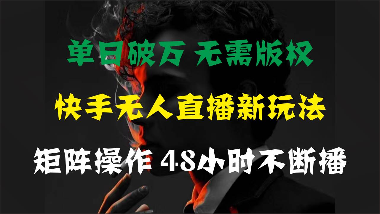单日破万，快手无人直播新玩法，无需版权，支持矩阵操作，48小时不断播-臻优网