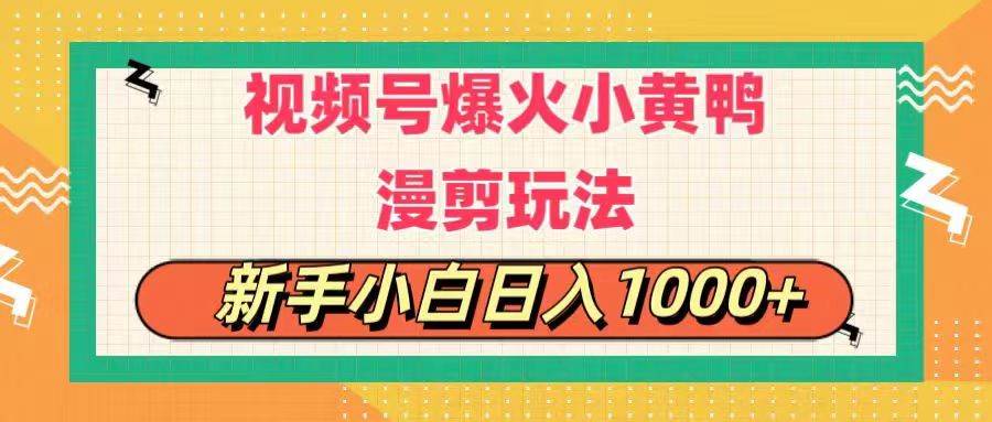 视频号爆火小黄鸭搞笑漫剪玩法，每日1小时，新手小白日入1000+-臻优网