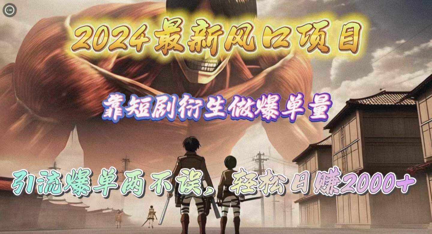 2024最新风口项目，靠短剧衍生做爆单量，引流爆单轻松日赚2000+-臻优网