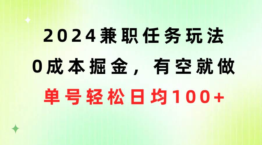 2024兼职任务玩法 0成本掘金，有空就做 单号轻松日均100+-臻优网