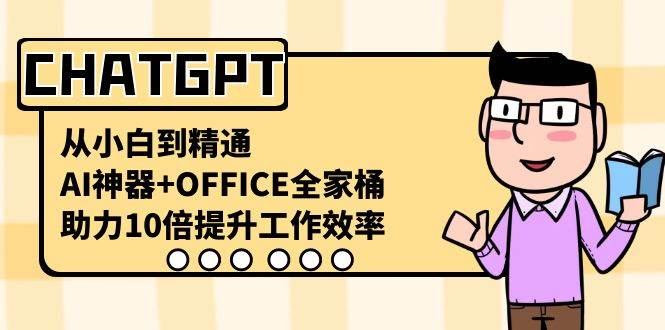 CHATGPT-从小白到精通，AI神器+OFFICE全家桶，助力10倍提升工作效率-臻优网