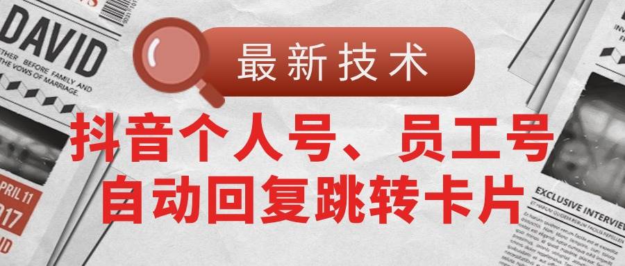 【最新技术】抖音个人号、员工号自动回复跳转卡片-臻优网