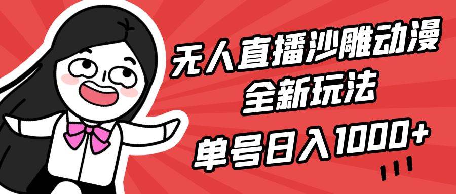 无人直播沙雕动漫全新玩法，单号日入1000+，小白可做，详细教程-臻优网