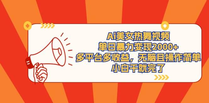 Ai美女热舞视频，单日暴力变现2000+，多平台多收益，无脑且操作简单，小…-臻优网
